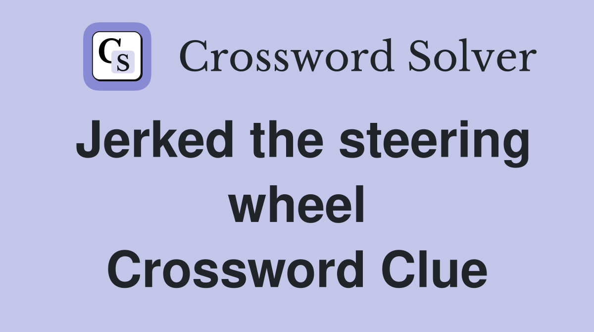 Jerked the steering wheel Crossword Clue