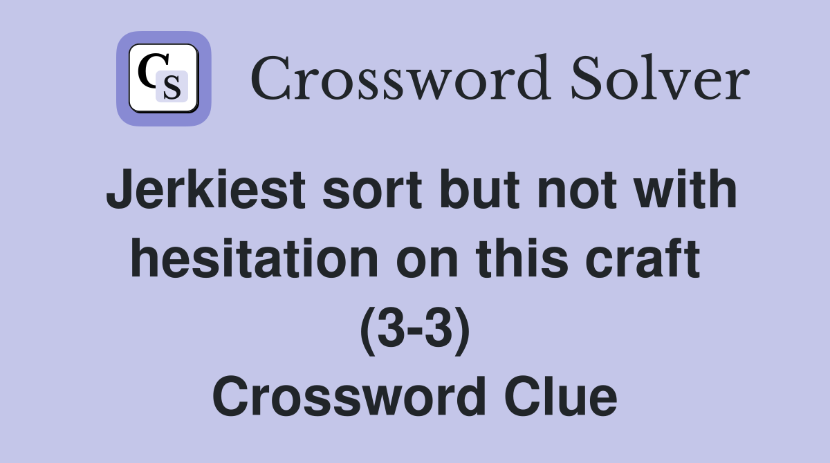 Jerkiest sort but not with hesitation on this craft (3-3) Crossword Clue