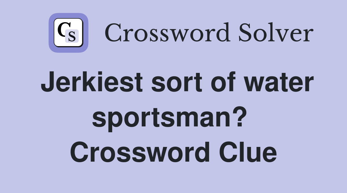 Jerkiest sort of water sportsman?  Crossword Clue