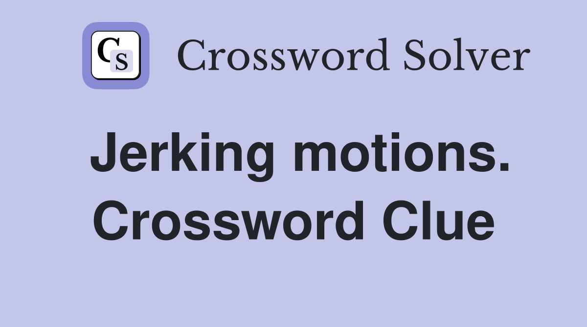 Jerking motions. Crossword Clue