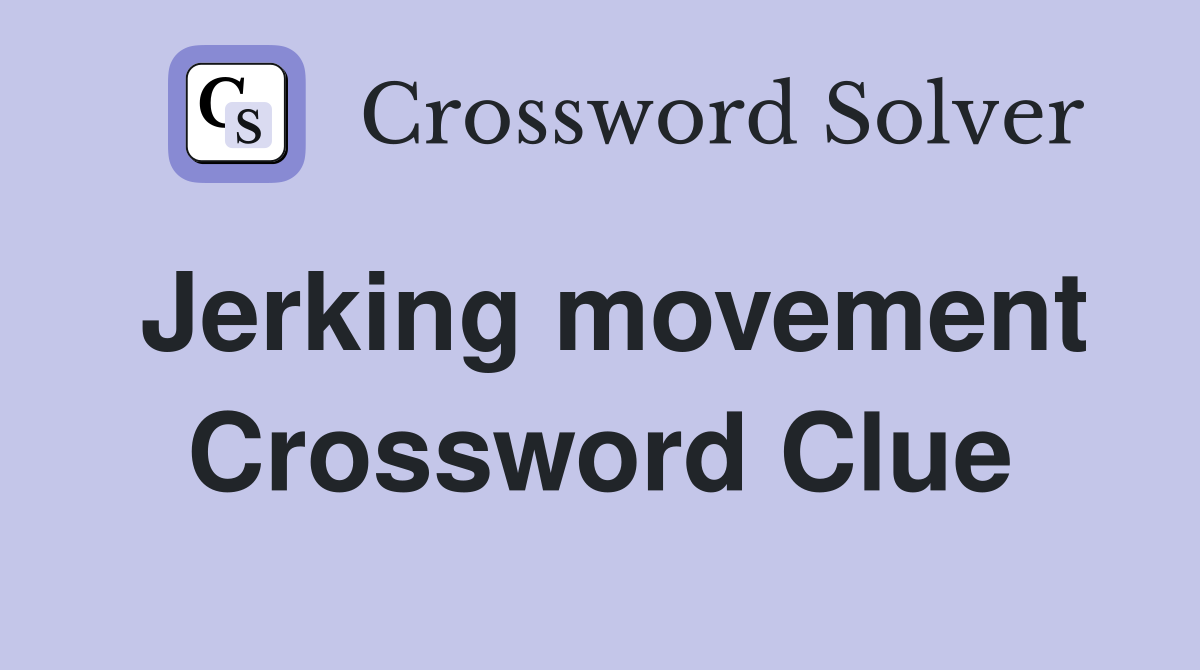 Jerking movement Crossword Clue