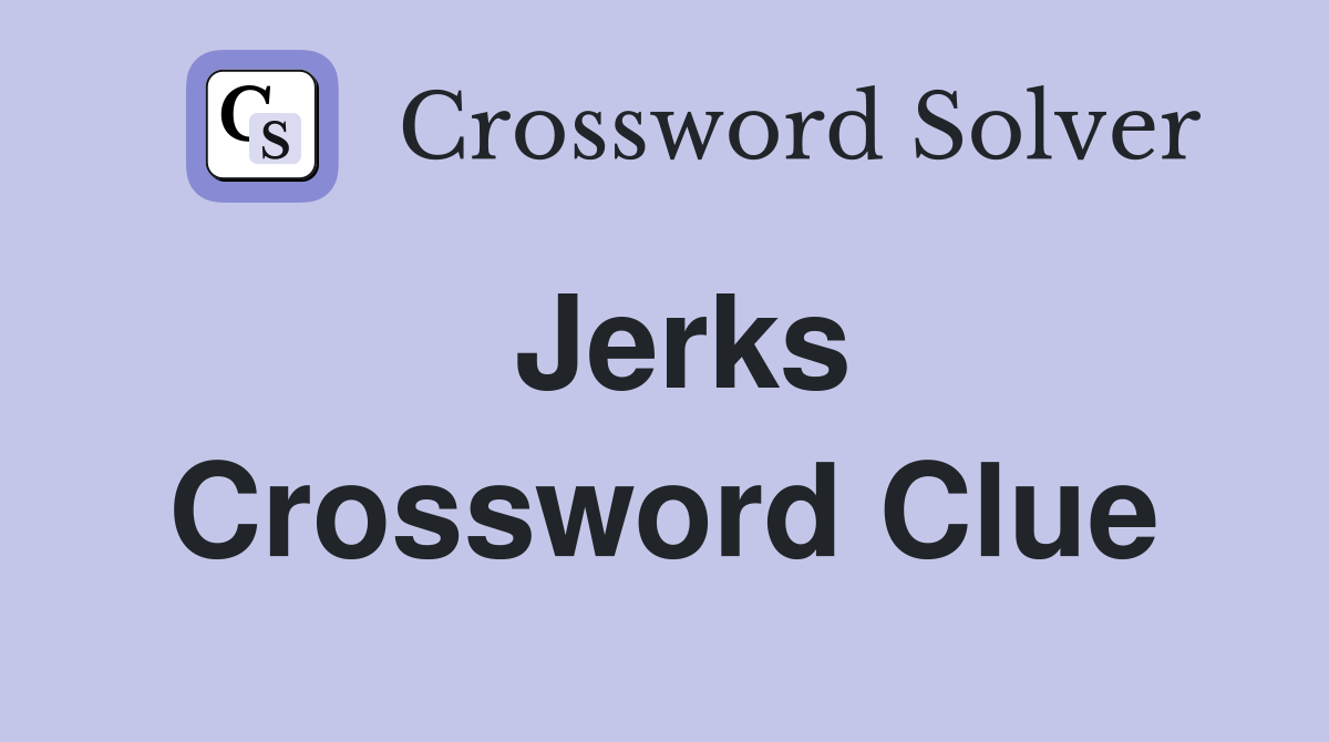 Jerks Crossword Clue