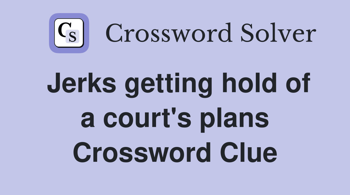 Jerks getting hold of a court's plans Crossword Clue