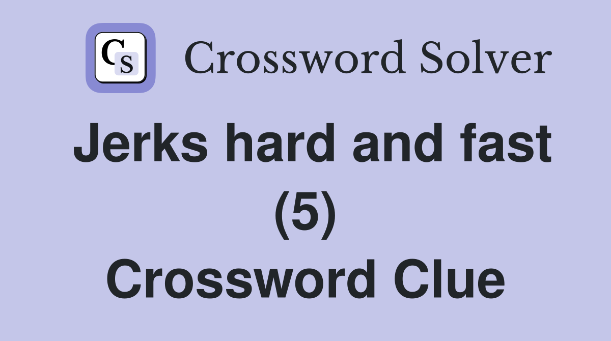 Jerks hard and fast (5) Crossword Clue