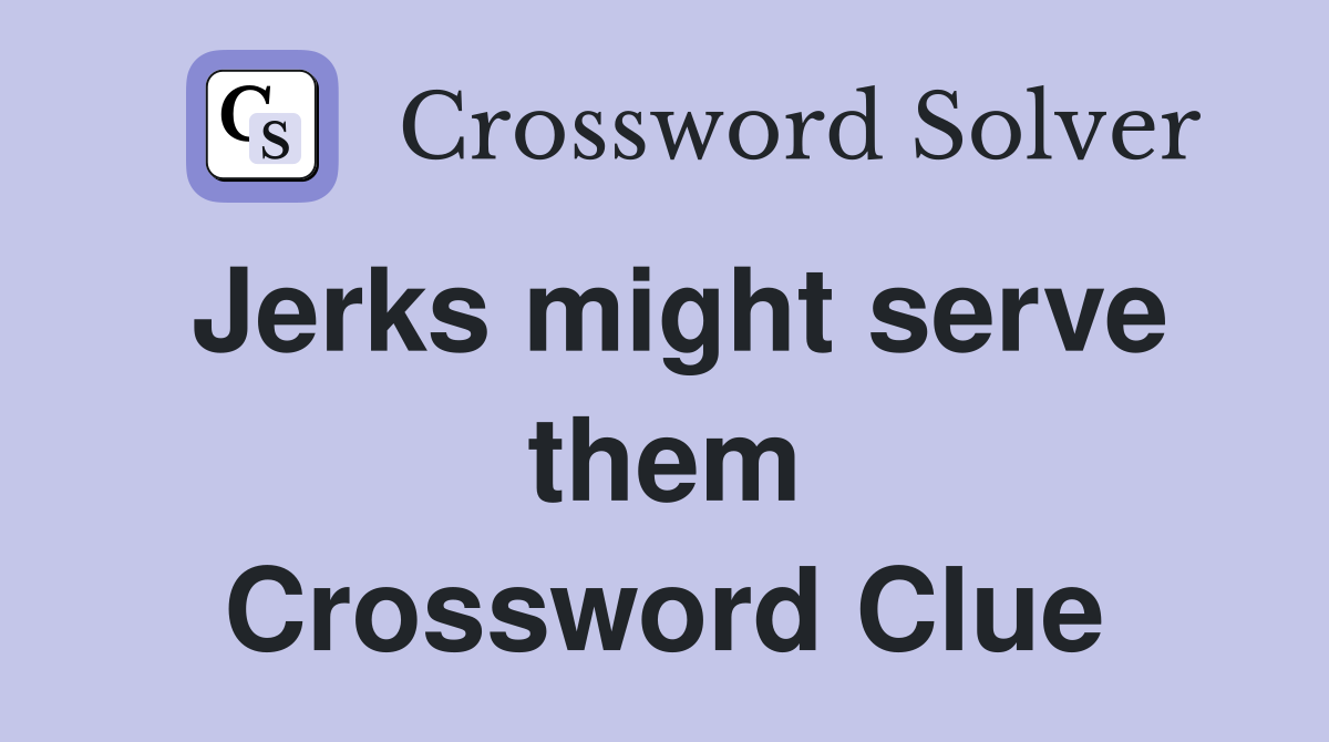 Jerks might serve them Crossword Clue