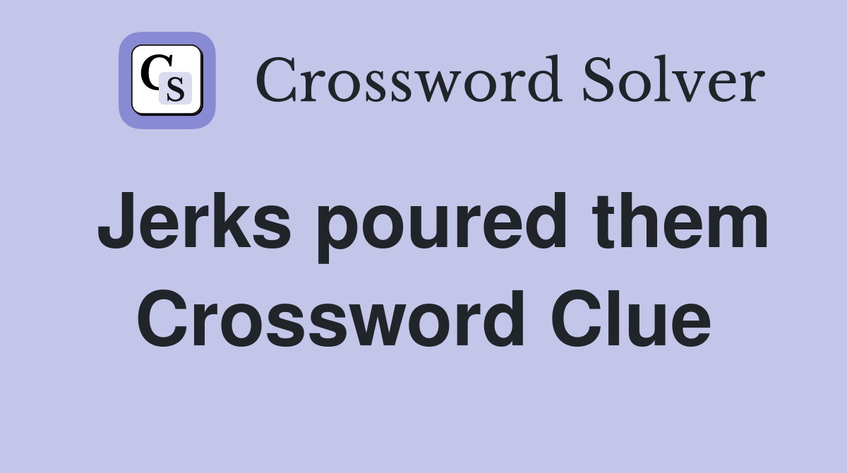 Jerks poured them Crossword Clue