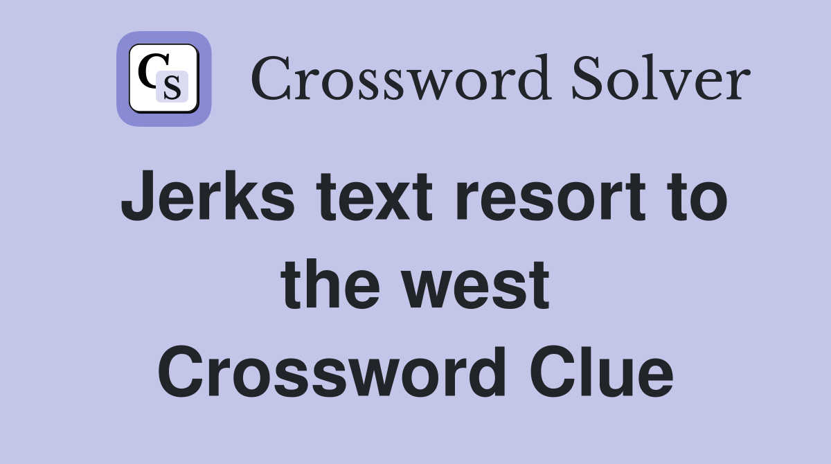 Jerks text resort to the west Crossword Clue