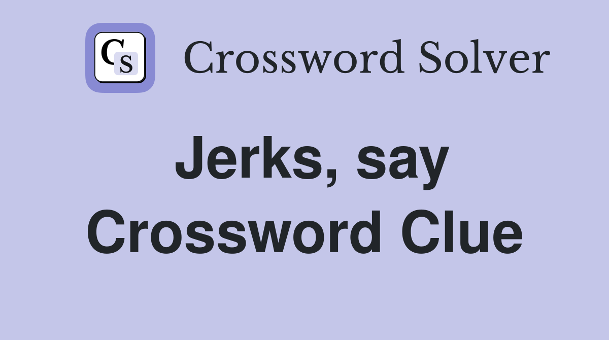 Jerks, say Crossword Clue