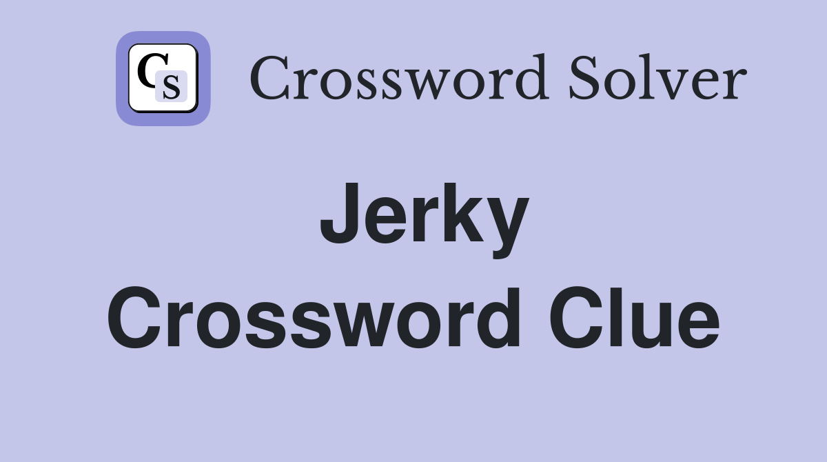Jerky Crossword Clue