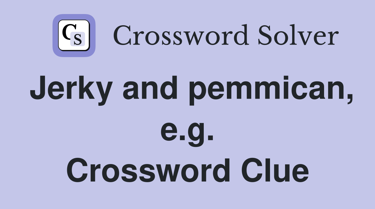 Jerky and pemmican, e.g. Crossword Clue