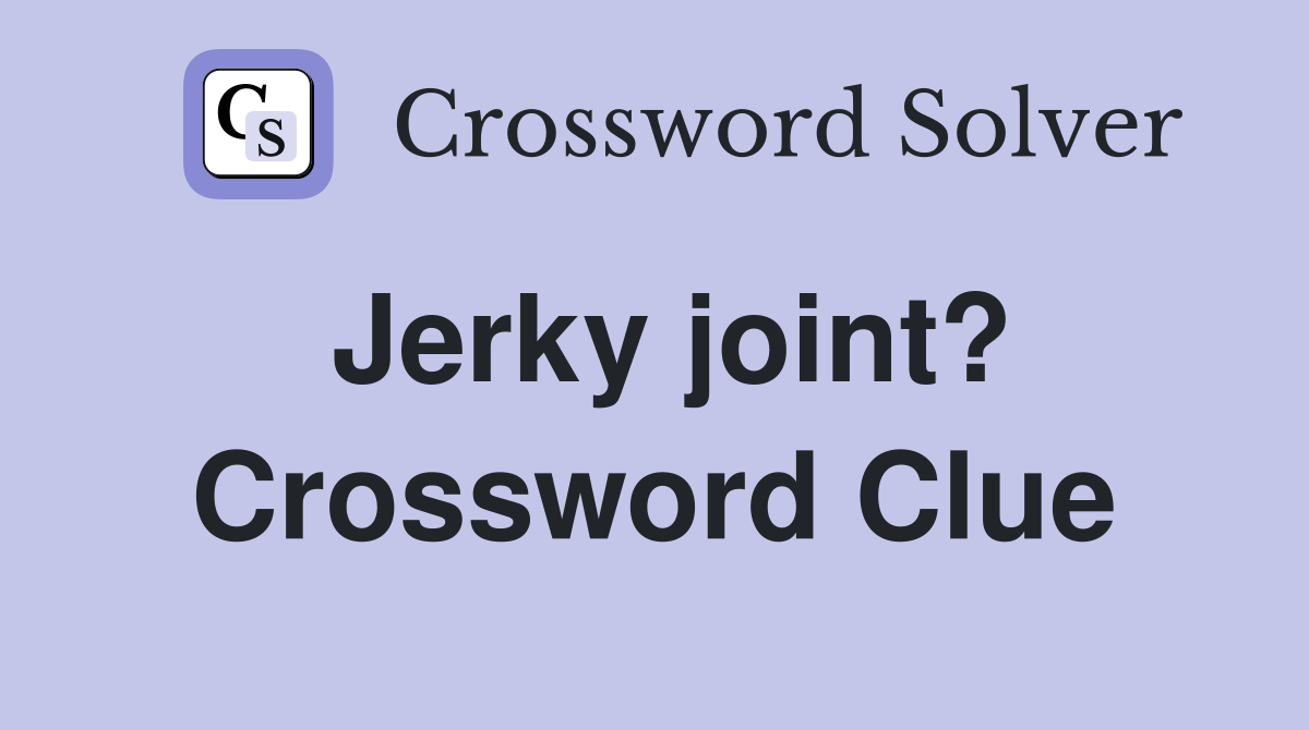 Jerky joint? Crossword Clue