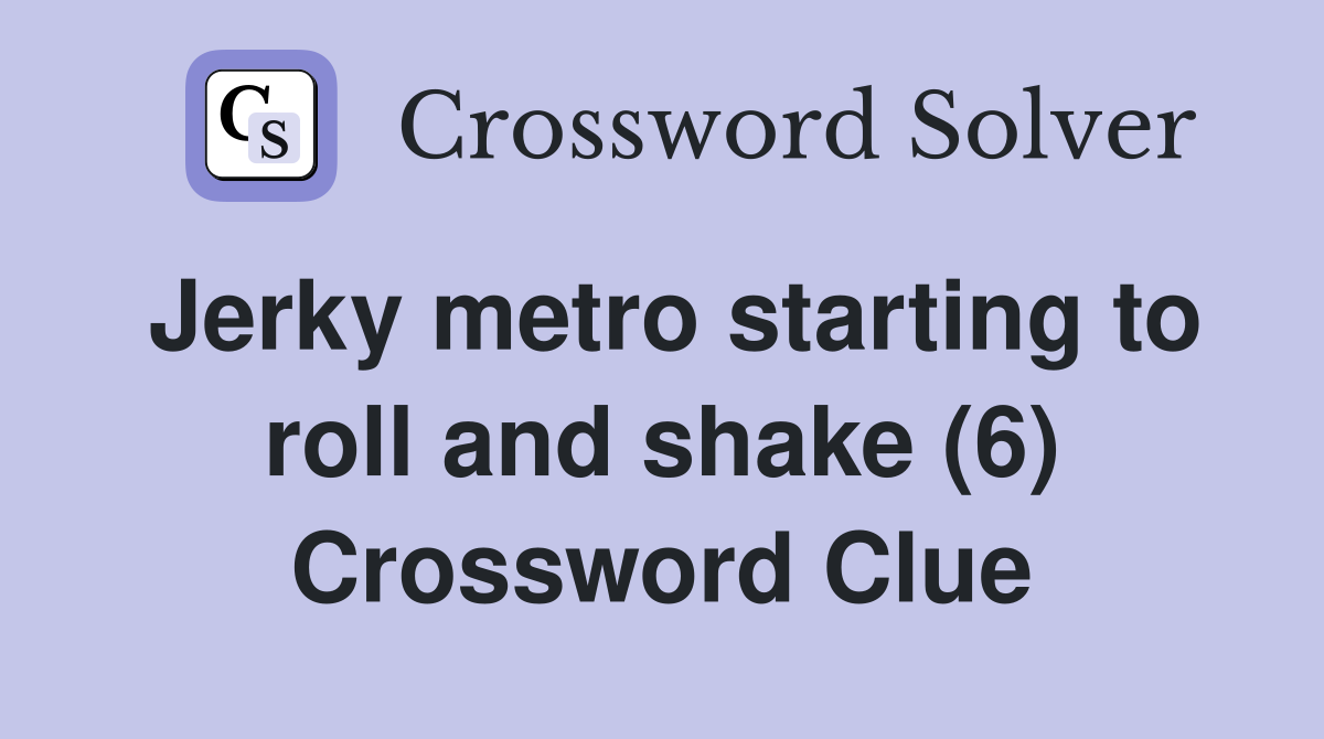 Jerky metro starting to roll and shake (6) Crossword Clue