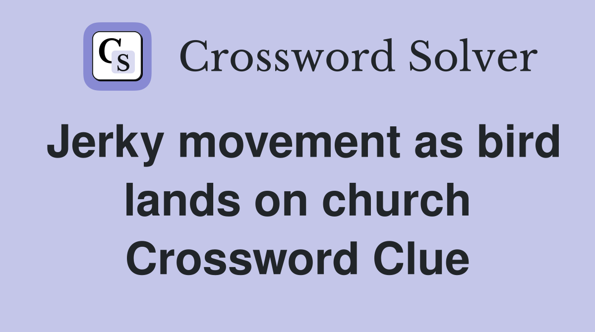 Jerky movement as bird lands on church Crossword Clue