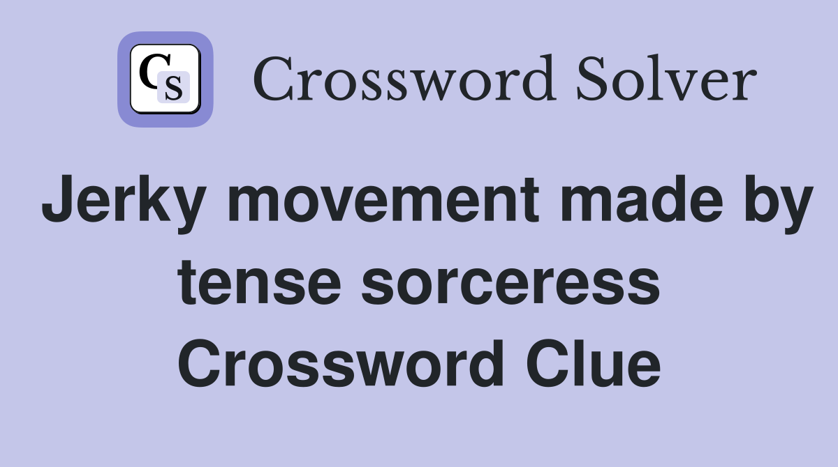 Jerky movement made by tense sorceress Crossword Clue