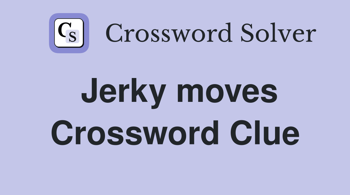 Jerky moves Crossword Clue