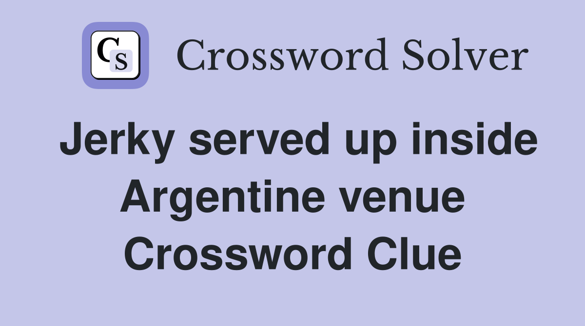 Jerky served up inside Argentine venue Crossword Clue