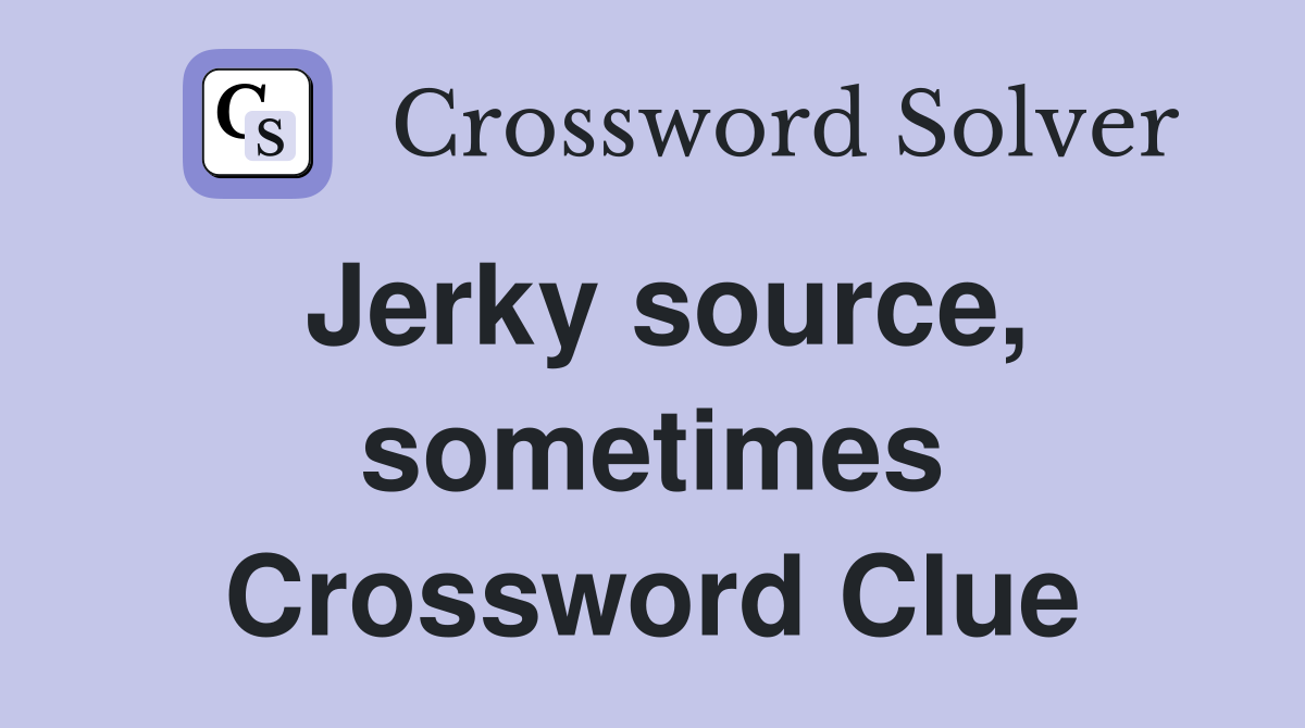 Jerky source, sometimes Crossword Clue