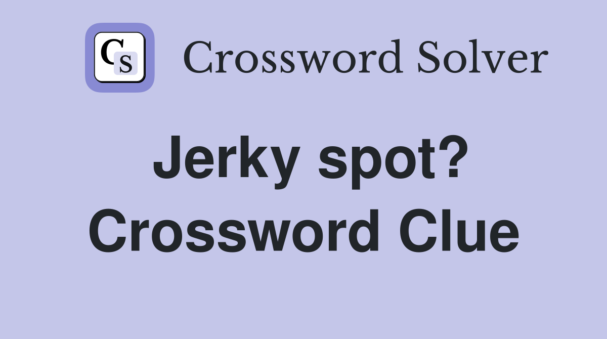 Jerky spot? Crossword Clue