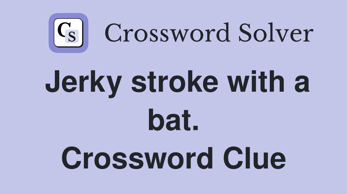 Jerky stroke with a bat. Crossword Clue