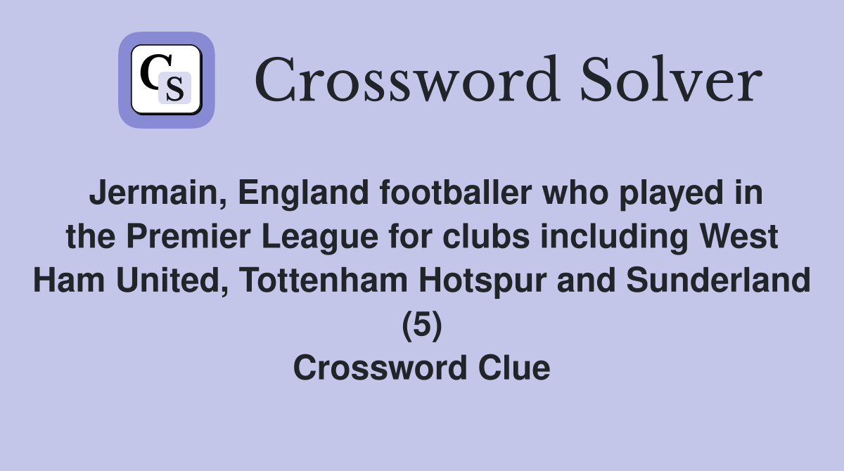 Jermain, England footballer who played in the Premier League for clubs including West Ham United, Tottenham Hotspur and Sunderland (5) Crossword Clue