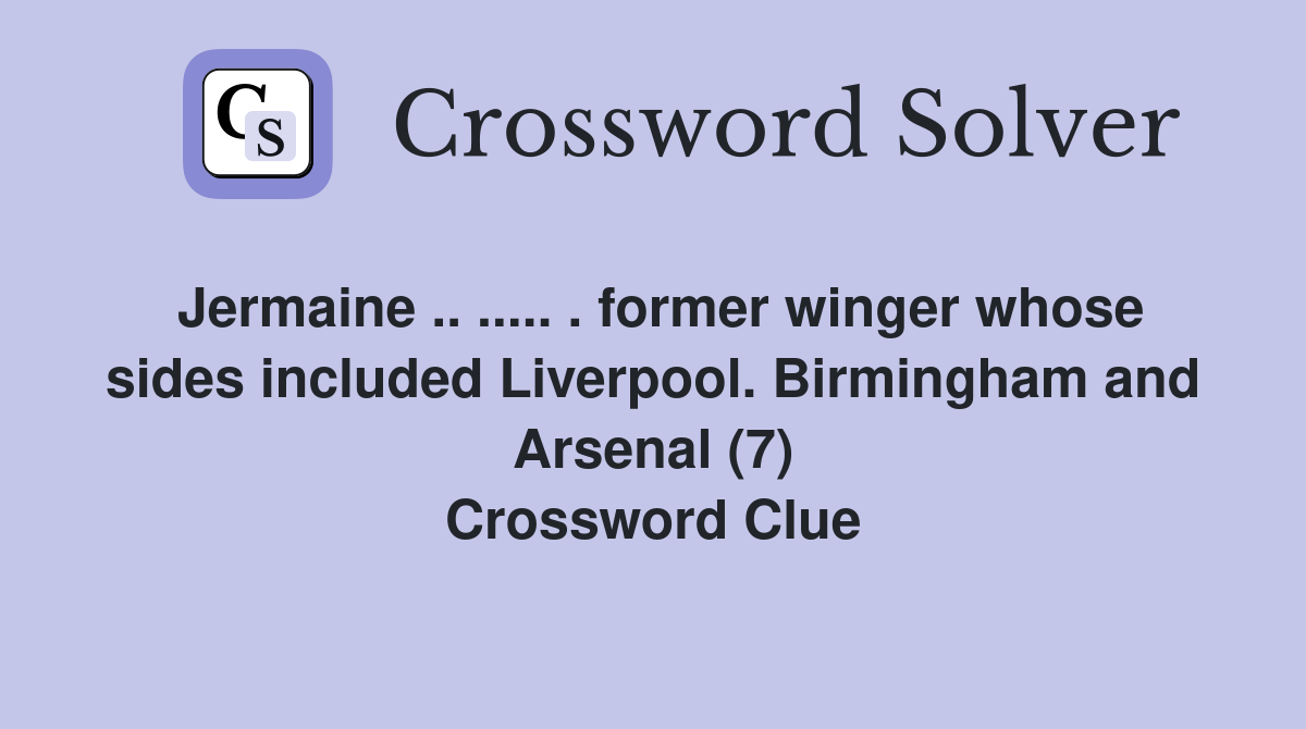 Jermaine .. ..... . former winger whose sides included Liverpool. Birmingham and Arsenal (7) Crossword Clue