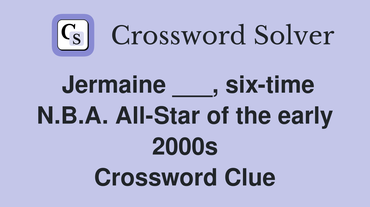 Jermaine ___, six-time N.B.A. All-Star of the early 2000s Crossword Clue