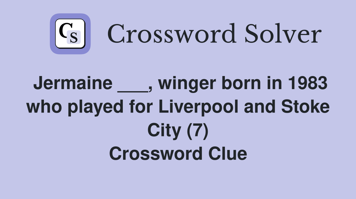 Jermaine ___, winger born in 1983 who played for Liverpool and Stoke City (7) Crossword Clue