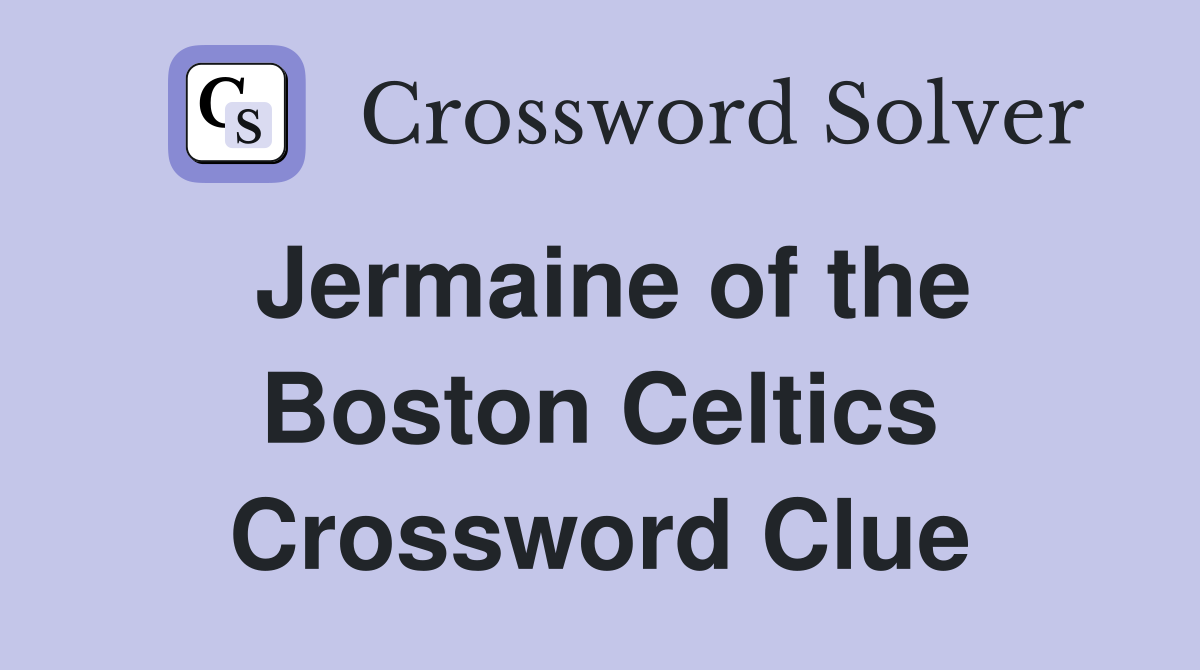 Jermaine of the Boston Celtics Crossword Clue