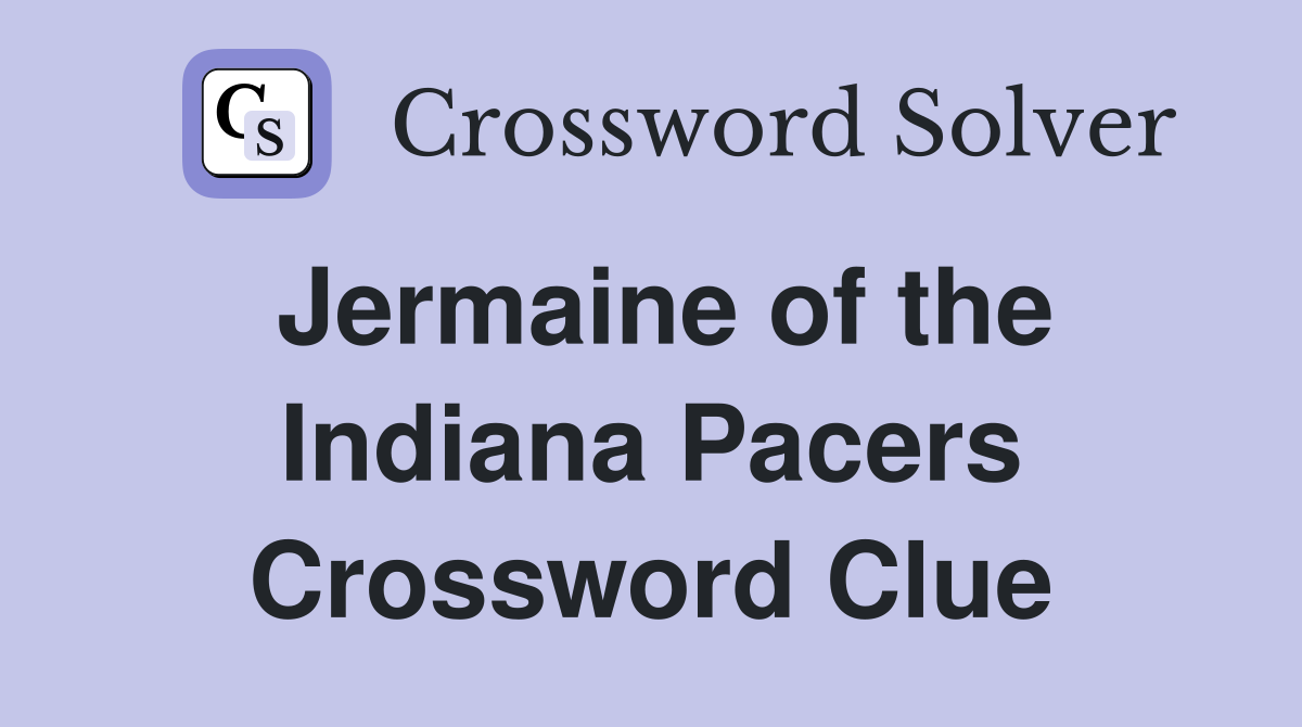 Jermaine of the Indiana Pacers Crossword Clue