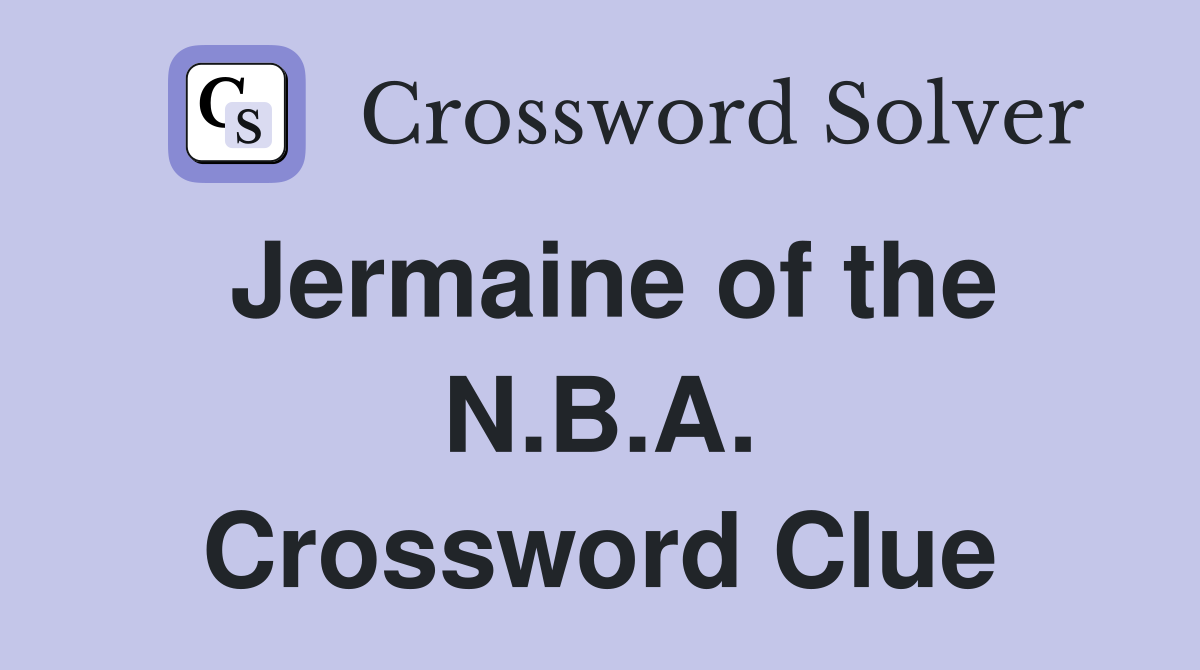 Jermaine of the N.B.A. Crossword Clue