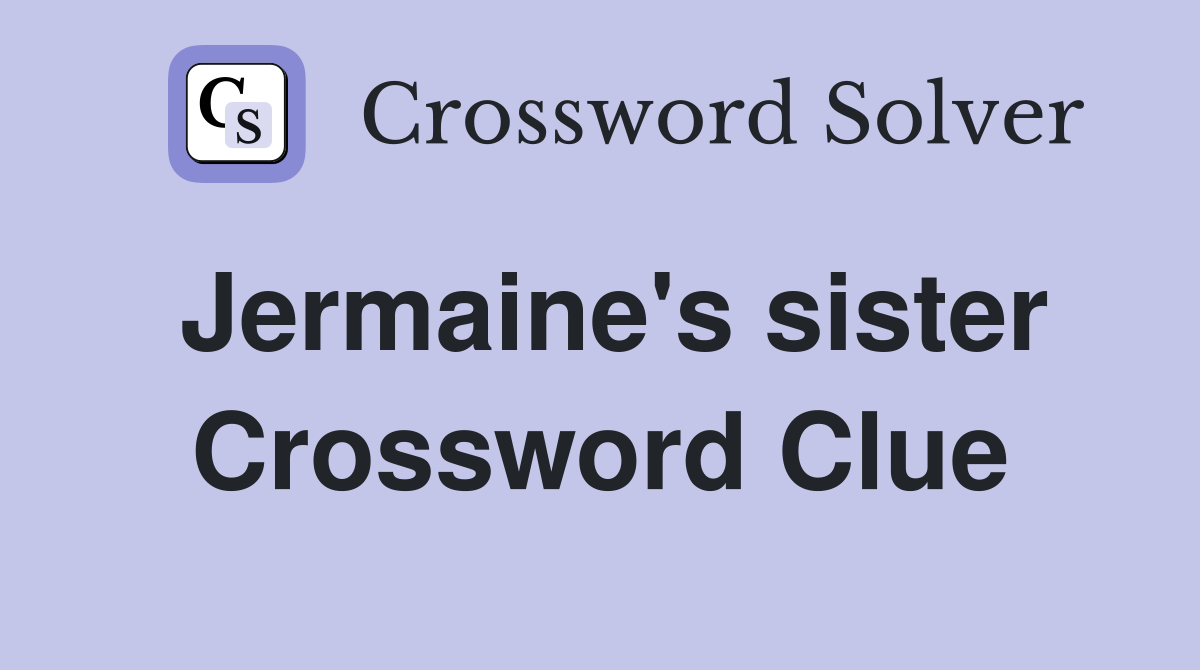 Jermaine's sister Crossword Clue