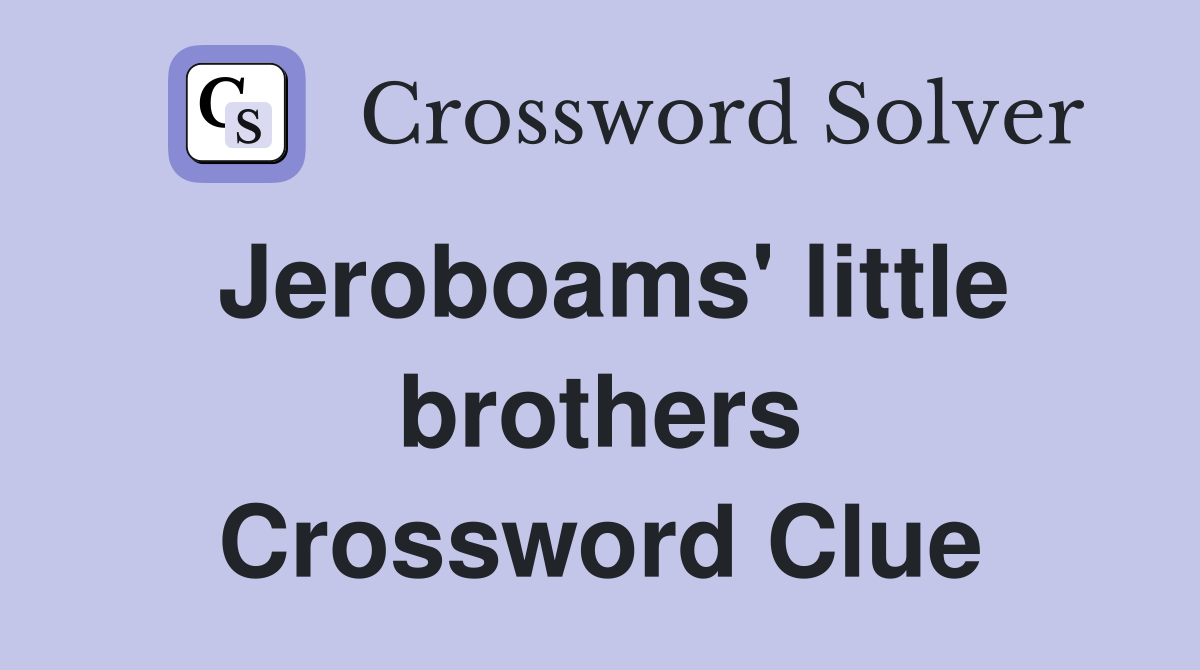 Jeroboams' little brothers Crossword Clue