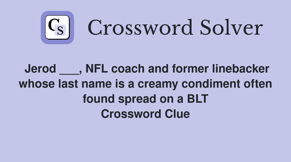 Jerod ___, NFL coach and former linebacker whose last name is a creamy condiment often found spread on a BLT Crossword Clue