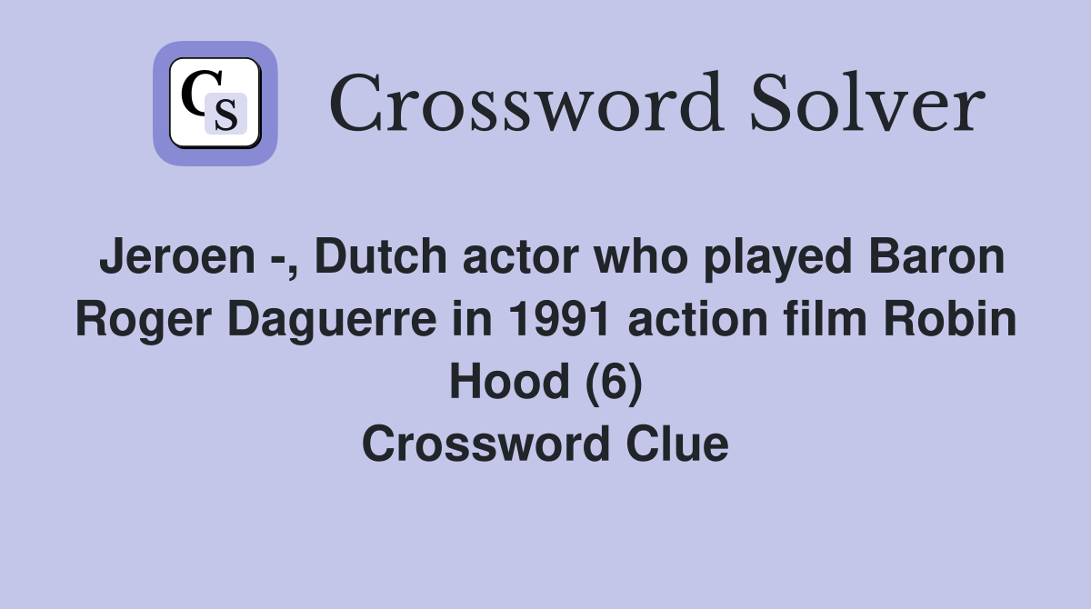Jeroen -, Dutch actor who played Baron Roger Daguerre in 1991 action film Robin Hood (6) Crossword Clue