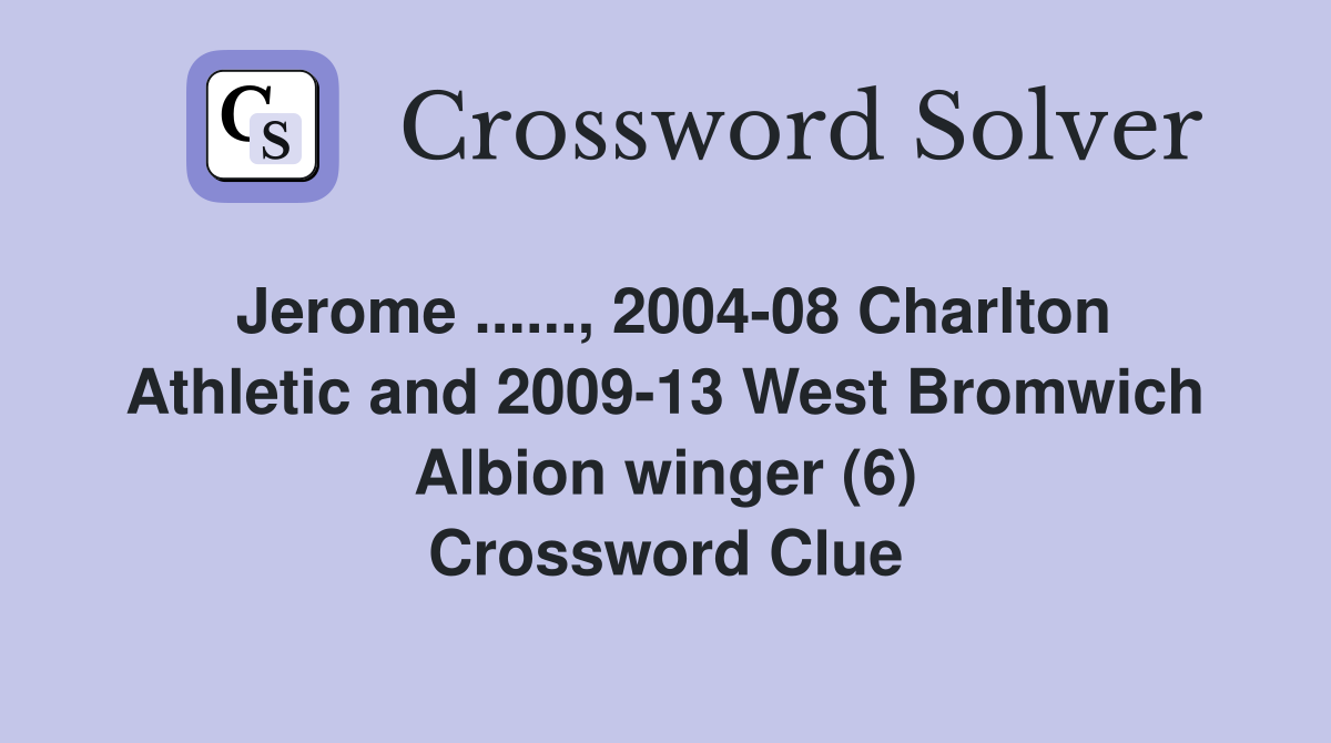 Jerome ......, 2004-08 Charlton Athletic and 2009-13 West Bromwich Albion winger (6) Crossword Clue