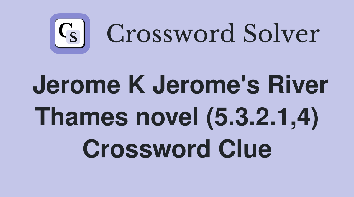 Jerome K Jerome's River Thames novel (5.3.2.1,4) Crossword Clue