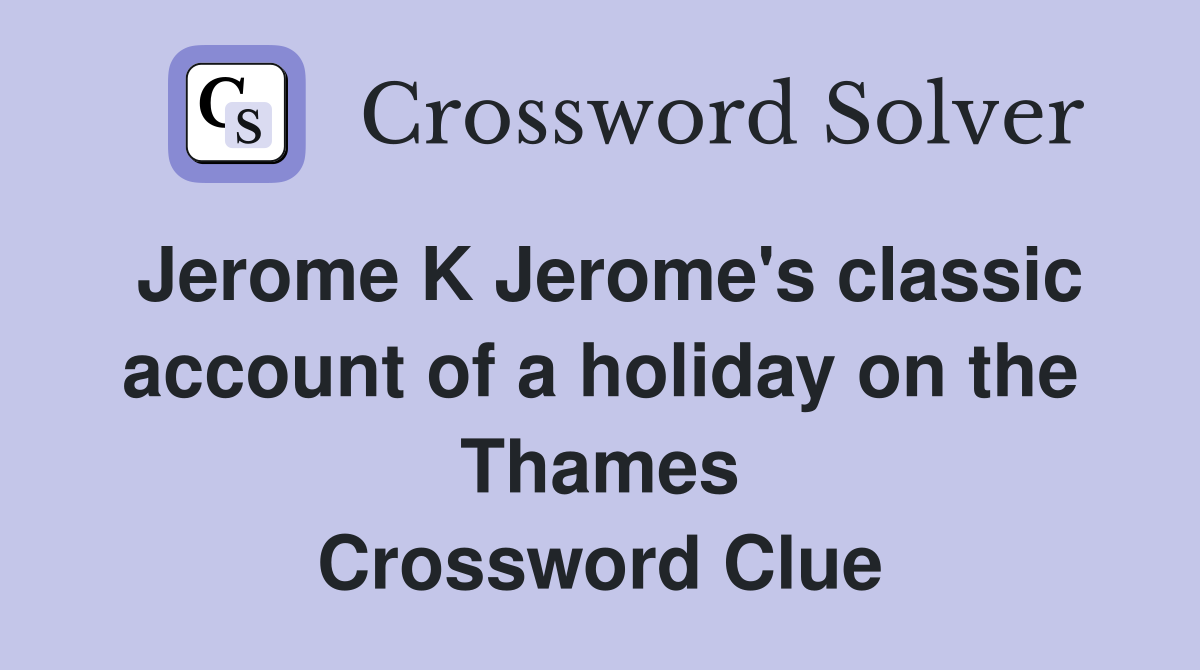 Jerome K Jerome's classic account of a holiday on the Thames Crossword Clue