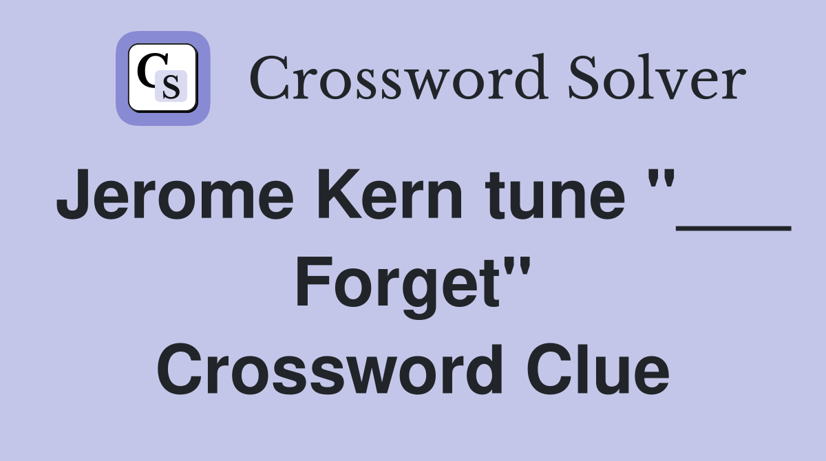 Jerome Kern tune "___ Forget" Crossword Clue