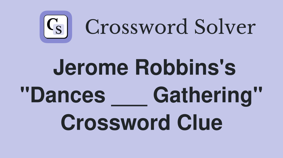 Jerome Robbins's "Dances ___ Gathering" Crossword Clue