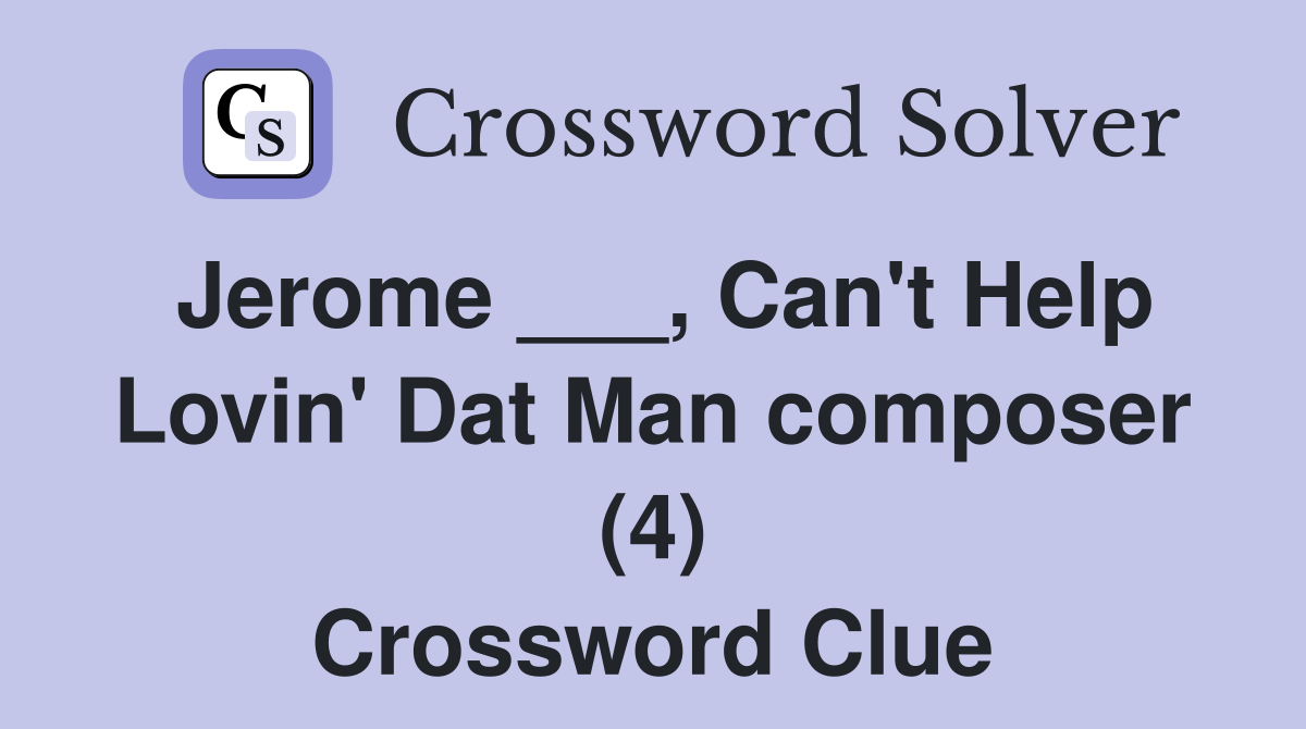 Jerome ___, Can't Help Lovin' Dat Man composer (4) Crossword Clue