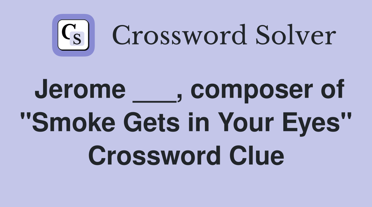 Jerome ___, composer of "Smoke Gets in Your Eyes" Crossword Clue