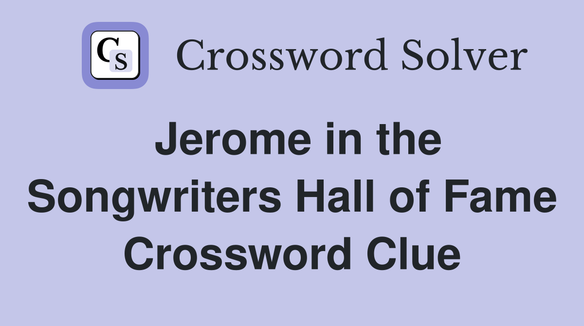 Jerome in the Songwriters Hall of Fame Crossword Clue