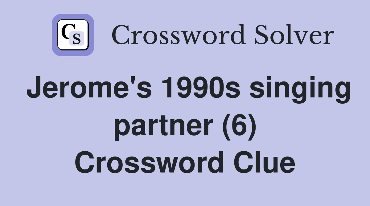 Jerome's 1990s singing partner (6) Crossword Clue