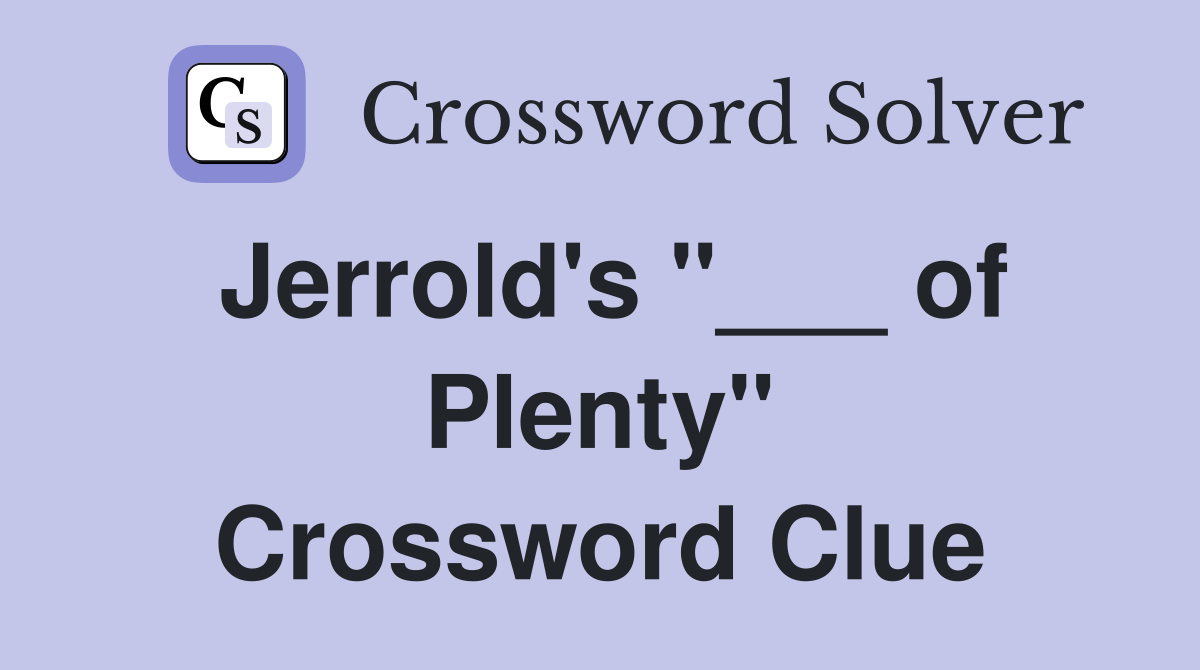Jerrold's "___ of Plenty" Crossword Clue