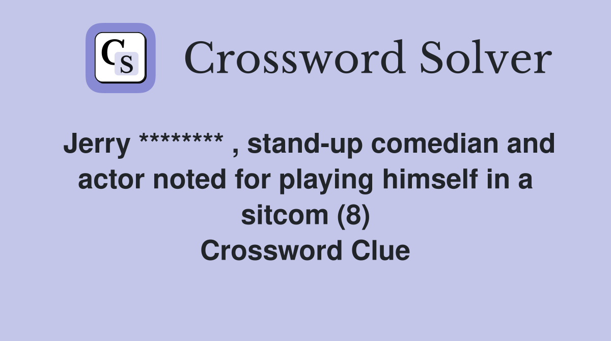 Jerry ******** , stand-up comedian and actor noted for playing himself in a sitcom (8) Crossword Clue