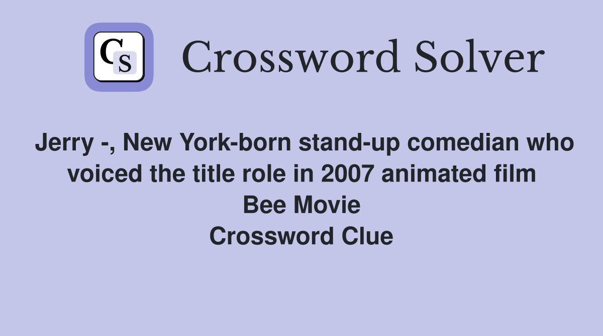 Jerry -, New York-born stand-up comedian who voiced the title role in 2007 animated film Bee Movie Crossword Clue