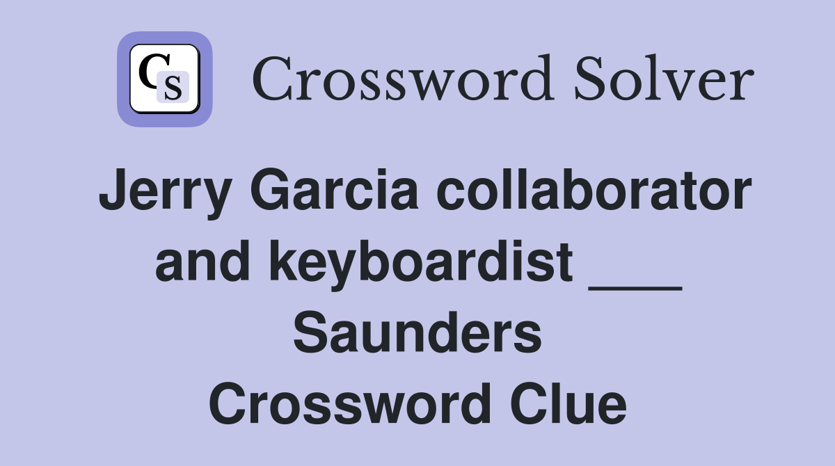 Jerry Garcia collaborator and keyboardist ___ Saunders Crossword Clue