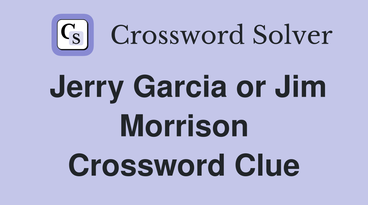 Jerry Garcia or Jim Morrison Crossword Clue