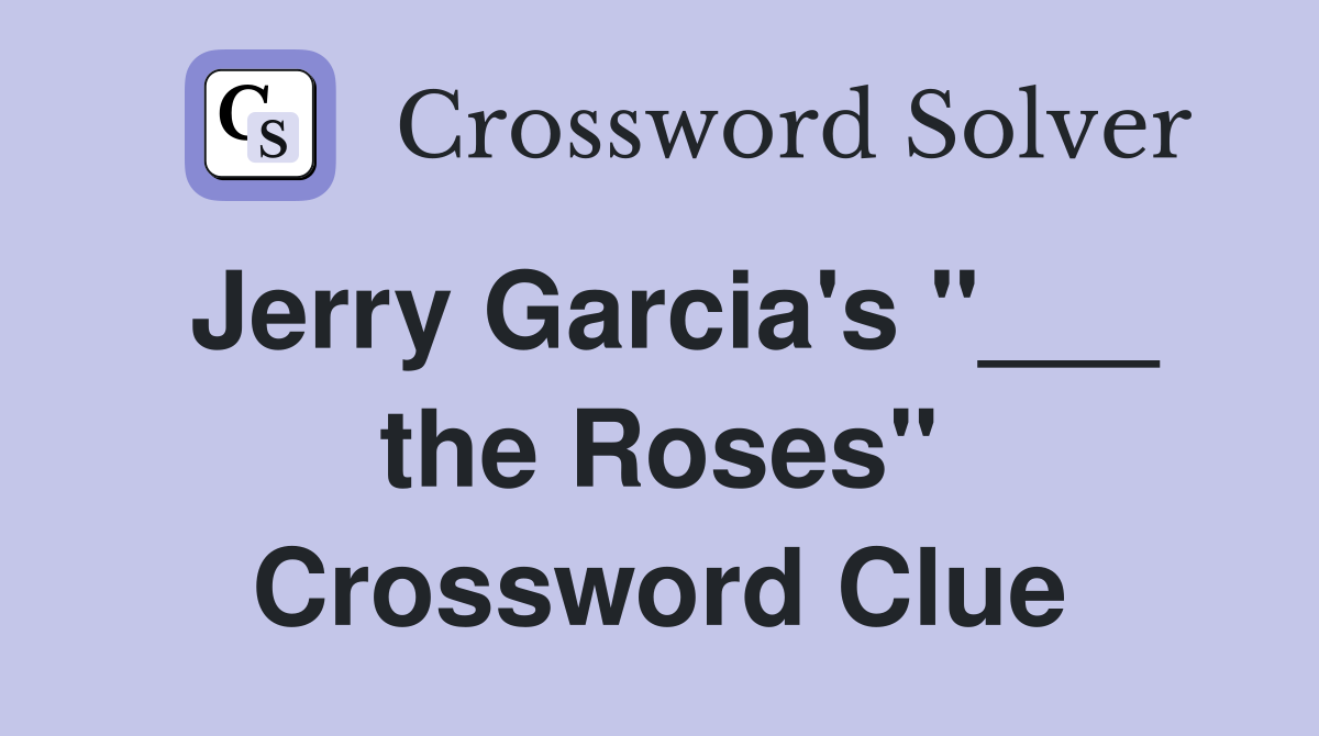 Jerry Garcia's "___ the Roses" Crossword Clue