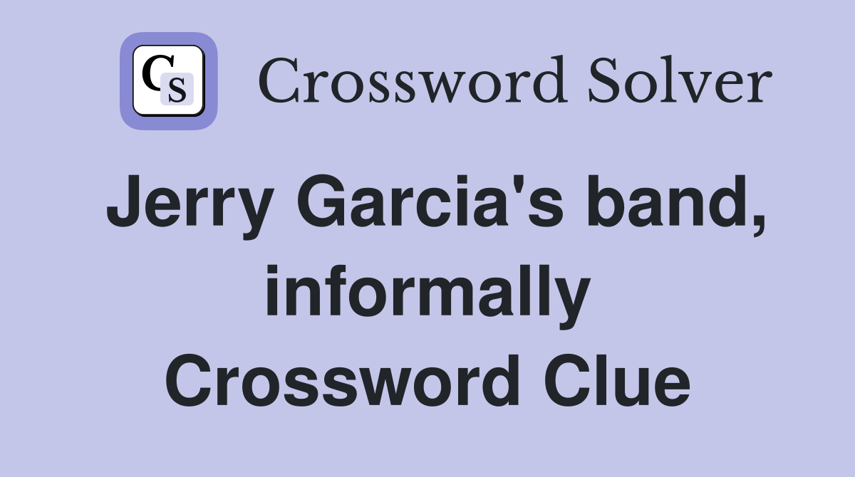 Jerry Garcia's band, informally Crossword Clue